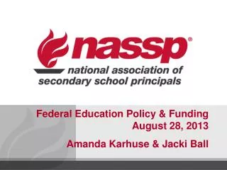 Federal Education Policy &amp; Funding August 28, 2013 Amanda Karhuse &amp; Jacki Ball