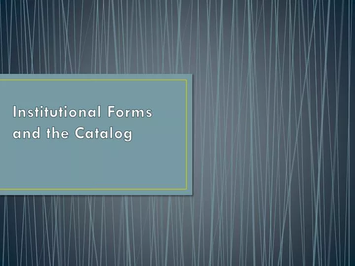 institutional forms and the catalog