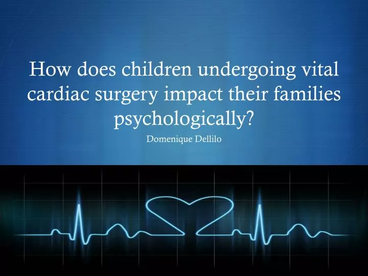 how does children undergoing vital cardiac surgery impact their families psychologically