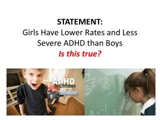STATEMENT: Girls Have Lower Rates and Less Severe ADHD than Boys Is this true?