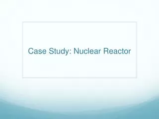Case Study: Nuclear Reactor