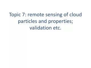 topic 7 remote sensing of cloud particles and properties validation etc