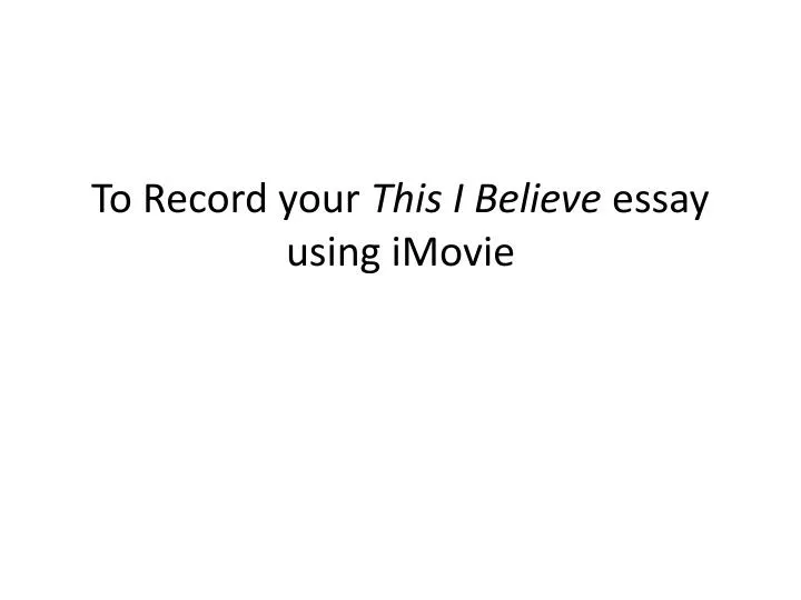 to record your this i believe essay using imovie