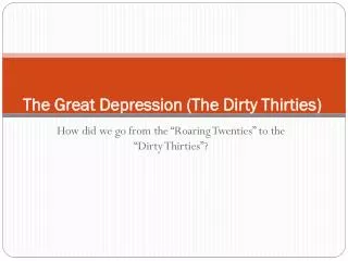 The Great Depression (The Dirty Thirties )