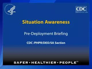 Situation Awareness Pre-Deployment Briefing CDC /PHPR/DEO/SA Section