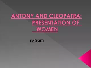 ANTONY AND CLEOPATRA: PRESENTATION OF 		WOMEN