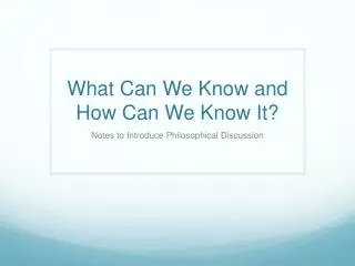 What Can We Know and How Can We Know It?