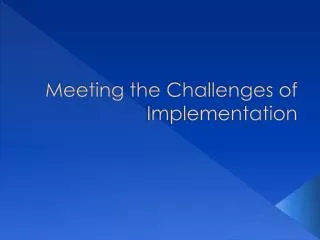 Meeting the Challenges of Implementation