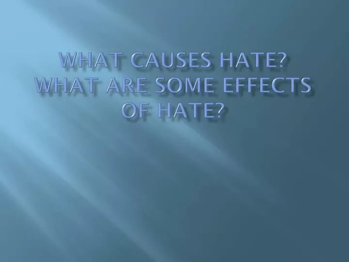 what causes hate what are some effects of hate