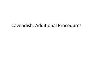 Cavendish: Additional Procedures