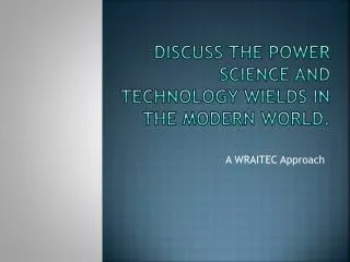 Discuss the power science and technology wields in the modern world.