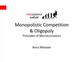 Monopolistic Competition &amp; Oligopoly Principles of Microeconomics Boris Nikolaev