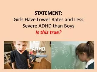 STATEMENT: Girls Have Lower Rates and Less Severe ADHD than Boys Is this true?
