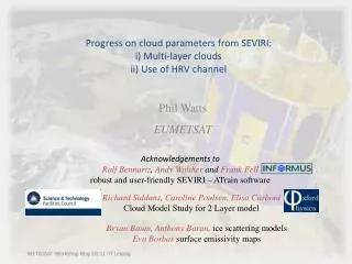 Progress on cloud parameters from SEVIRI: i ) Multi-layer clouds ii) Use of HRV channel