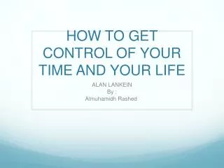 HOW TO GET CONTROL OF YOUR TIME AND YOUR LIFE
