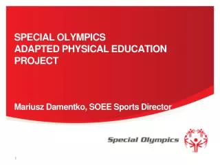 S PECIAL OLYMPICS ADAPTED PHYSICAL EDUCATION PROJECT Mariusz Damentko, SOEE Sports Director
