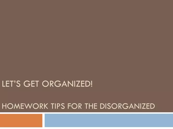 let s get organized homework tips for the disorganized