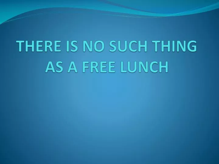 there is no such thing as a free lunch