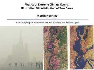 Physics of Extreme Climate Events: Illustration Via Attribution of Two Cases Martin Hoerling