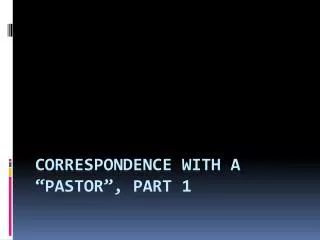 correspondence with a pastor part 1