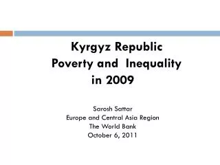 Kyrgyz Republic 	Poverty and Inequality in 2009 Sarosh Sattar Europe and Central Asia Region