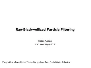 Rao-Blackwellized Particle Filtering Pieter Abbeel UC Berkeley EECS