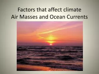 Factors that affect c limate Air Masses and Ocean Currents