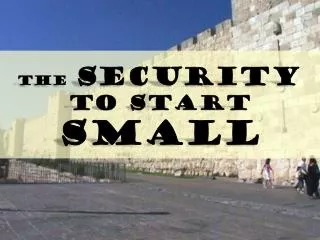 The SECURITY To START SMALL