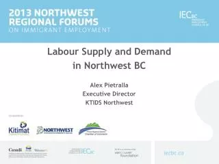 Labour Supply and Demand in Northwest BC Alex Pietralla Executive Director KTIDS Northwest