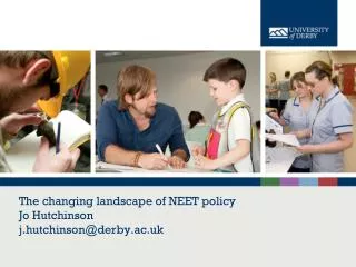 The changing landscape of NEET policy Jo Hutchinson j.hutchinson@derby.ac.uk