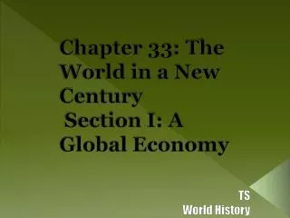 Chapter 33: The World in a New Century Section I: A Global Economy