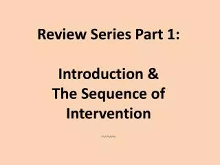 Review Series Part 1: Introduction &amp; The Sequence of Intervention