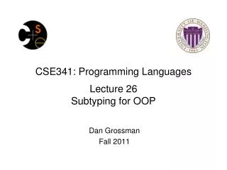 CSE341: Programming Languages Lecture 26 Subtyping for OOP