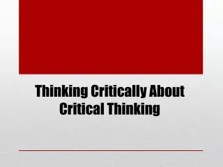 Thinking Critically About Critical Thinking