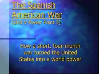 The Spanish American War (Unit V Power Point 3)