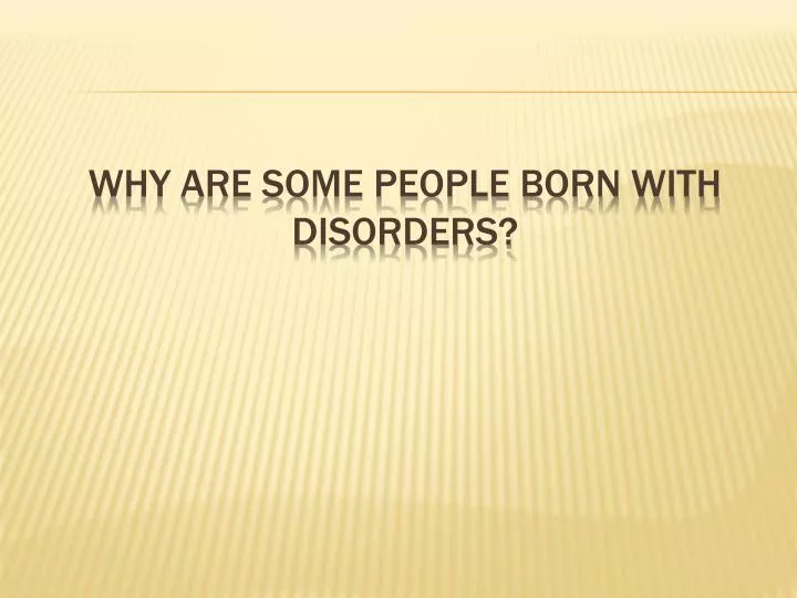 why are some people born with disorders