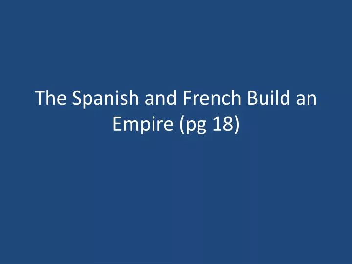 the spanish and french build an empire pg 18