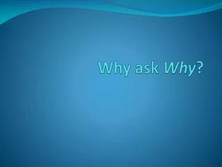 Why ask Why ?