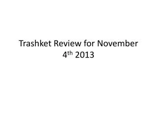 Trashket Review for November 4 th 2013