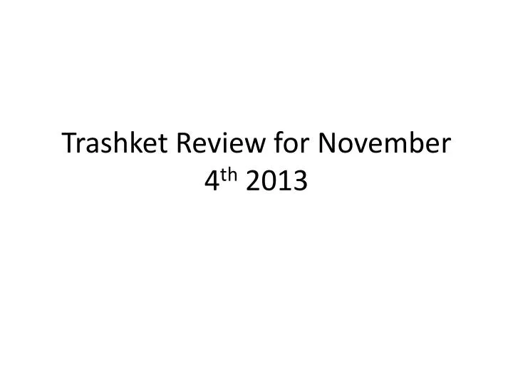 trashket review for november 4 th 2013