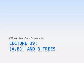 Lecture 39: ( a,b )- and B-Trees
