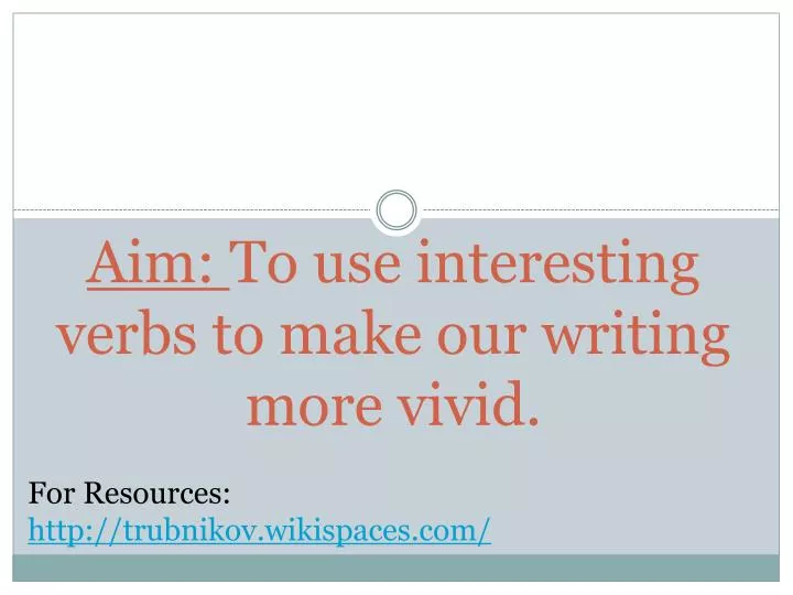 aim to use interesting verbs to make our writing more vivid