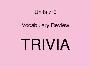 Units 7-9 Vocabulary Review TRIVIA