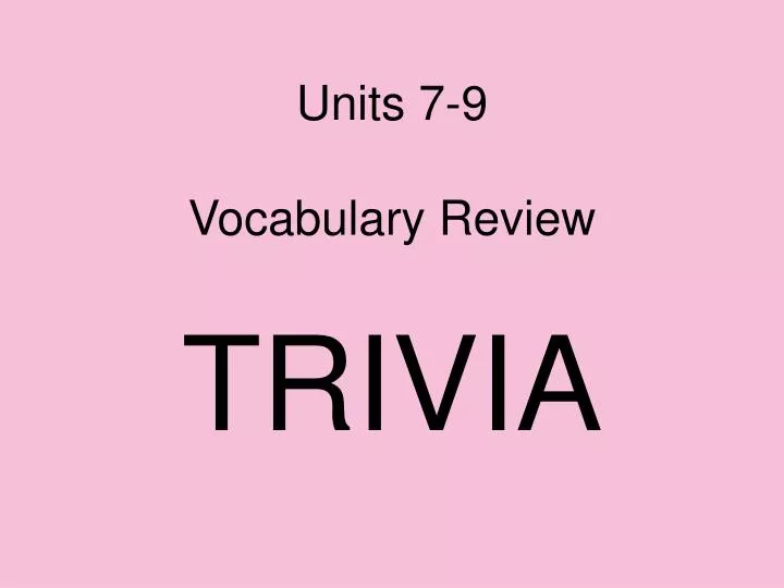units 7 9 vocabulary review trivia