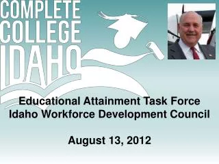 Educational Attainment Task Force Idaho Workforce Development Council August 13, 2012