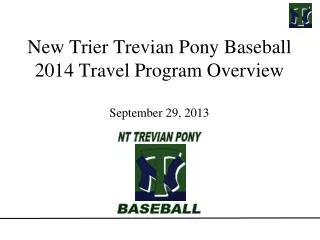 New Trier Trevian Pony Baseball 2014 Travel Program Overview September 29, 2013