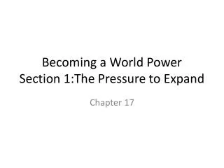Becoming a World Power Section 1:The Pressure to Expand