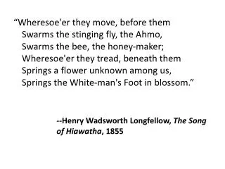 --Henry Wadsworth Longfellow, The Song of Hiawatha , 1855