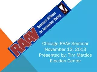 Chicago RAAV Seminar November 12, 2013 Presented by: Tim Mattice Election Center