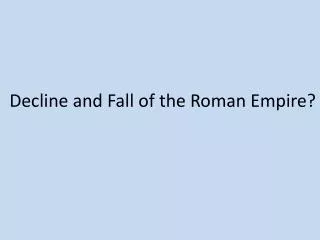 Decline and Fall of the Roman Empire?